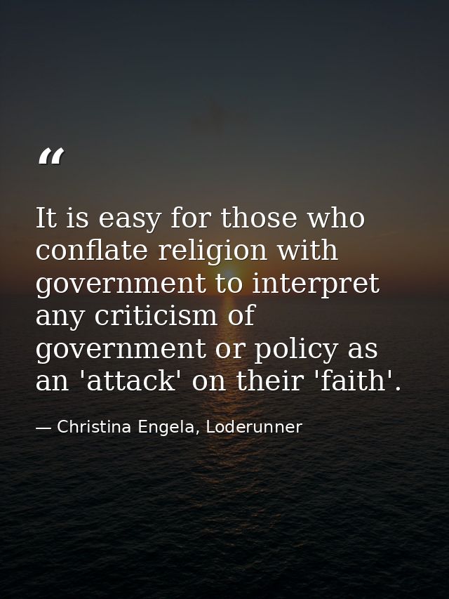 It is easy for those who conflate religion with government to interpret any criticism of government or policy as an 'att — Christina Engela, Loderunner