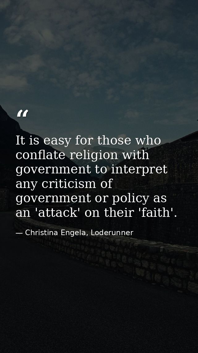 It is easy for those who conflate religion with government to interpret any criticism of government or policy as an 'att — Christina Engela, Loderunner