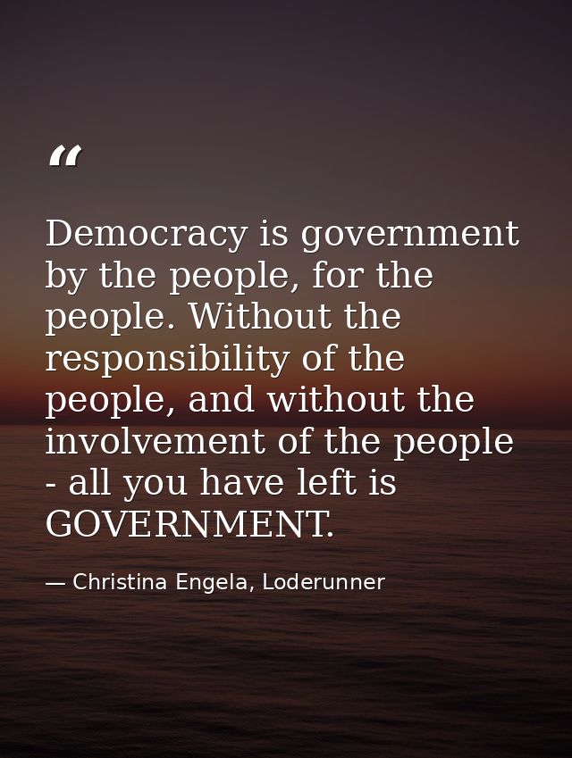 Democracy is government by the people, for the people. Without the responsibility of the people, and without the involve — Christina Engela, Loderunner
