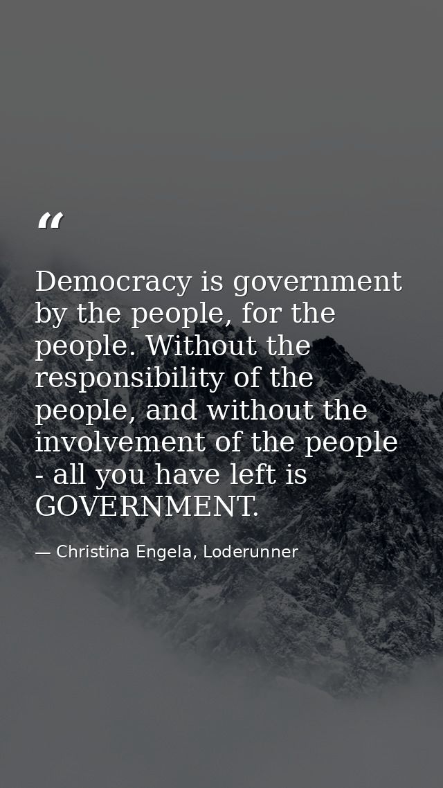 Democracy is government by the people, for the people. Without the responsibility of the people, and without the involve — Christina Engela, Loderunner