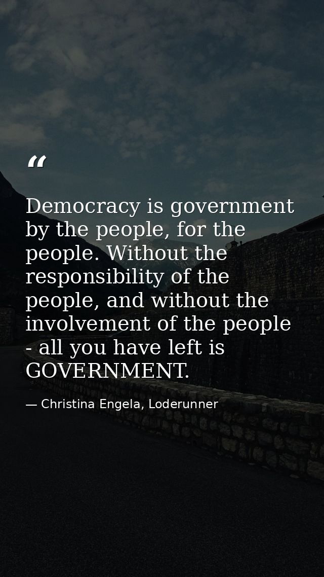 Democracy is government by the people, for the people. Without the responsibility of the people, and without the involve — Christina Engela, Loderunner