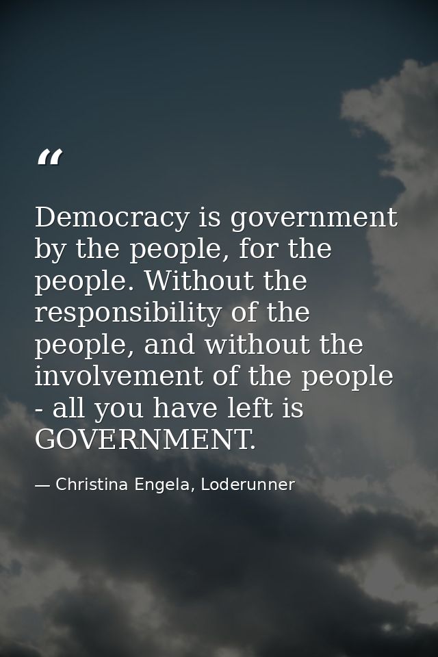 Democracy is government by the people, for the people. Without the responsibility of the people, and without the involve — Christina Engela, Loderunner