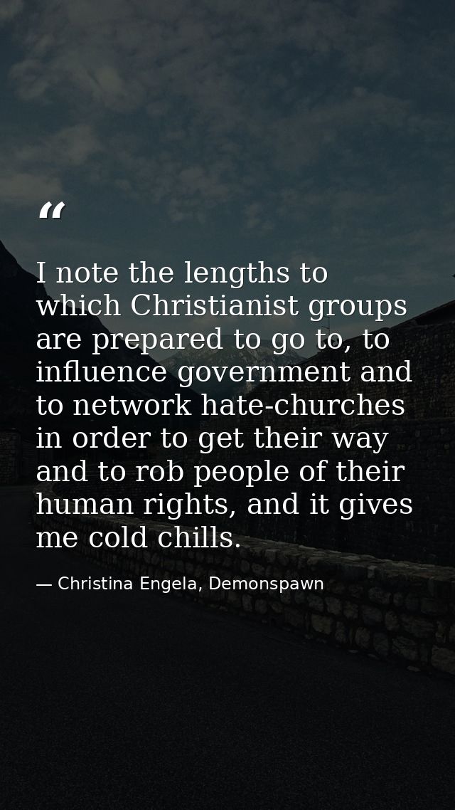 I note the lengths to which Christianist groups are prepared to go to, to influence government and to network hate-churc — Christina Engela, Demonspawn