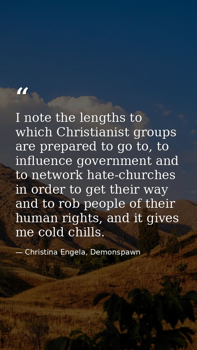 I note the lengths to which Christianist groups are prepared to go to, to influence government and to network hate-churc — Christina Engela, Demonspawn