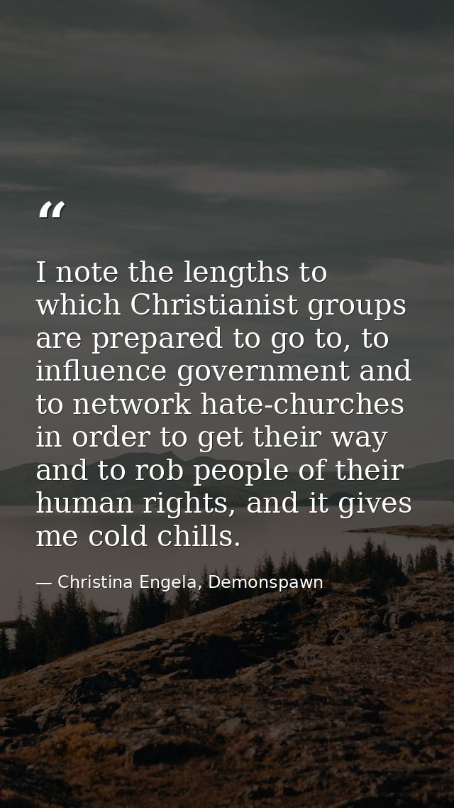 I note the lengths to which Christianist groups are prepared to go to, to influence government and to network hate-churc — Christina Engela, Demonspawn