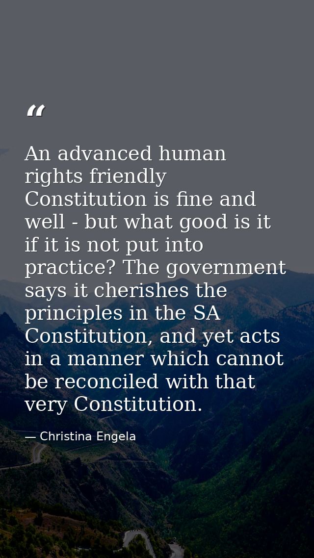 An advanced human rights friendly Constitution is fine and well - but what good is it if it is not put into practice? Th — Christina Engela
