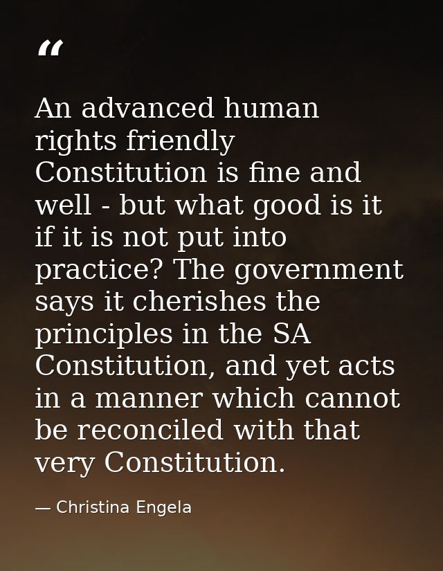 An advanced human rights friendly Constitution is fine and well - but what good is it if it is not put into practice? Th — Christina Engela