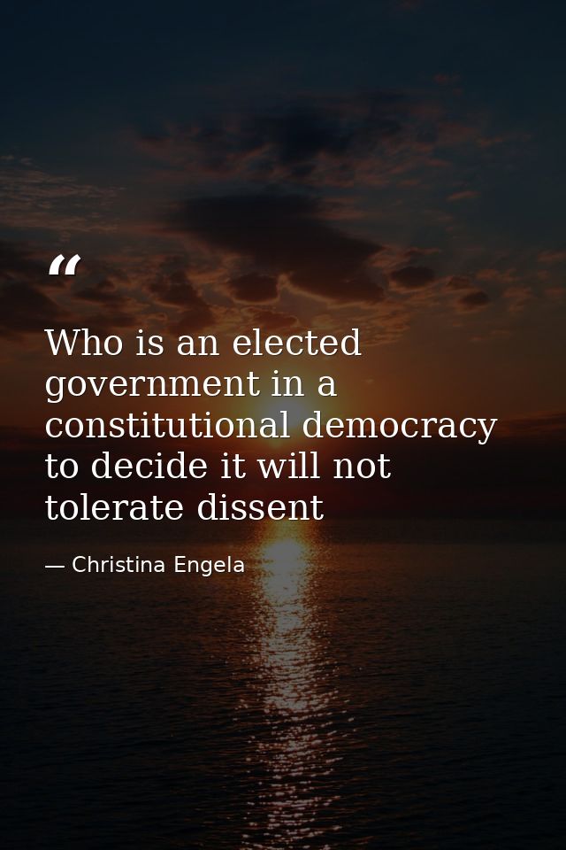 Who is an elected government in a constitutional democracy to decide it will not tolerate dissent — Christina Engela