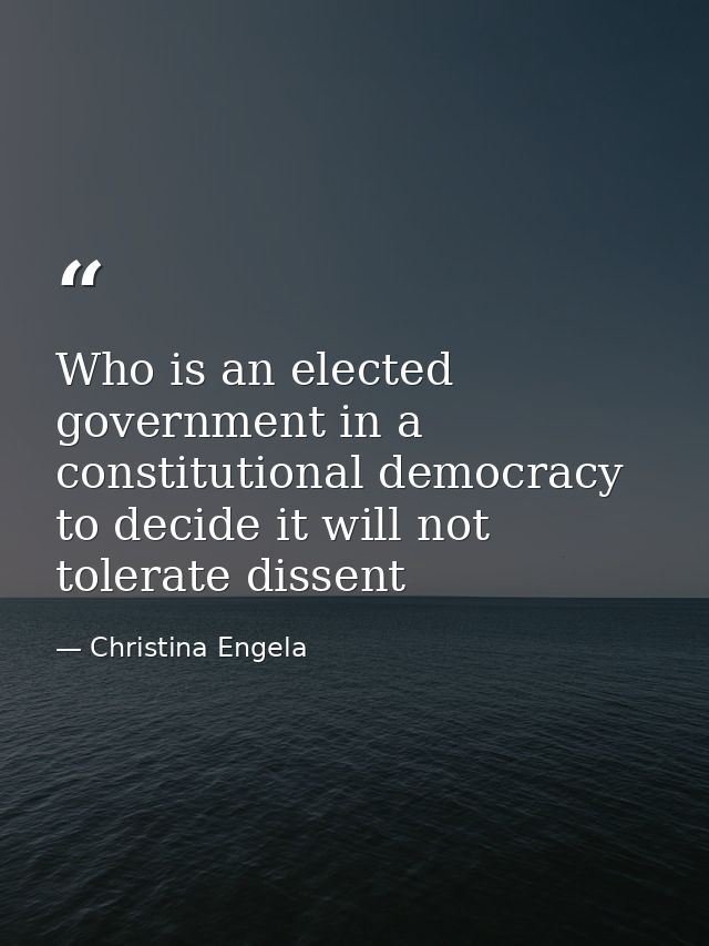Who is an elected government in a constitutional democracy to decide it will not tolerate dissent — Christina Engela
