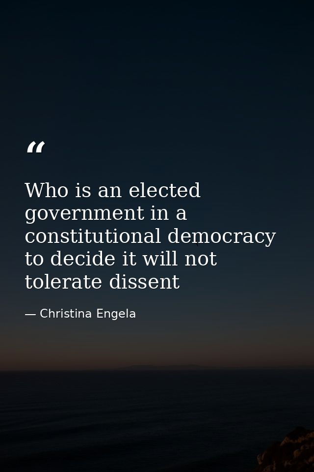 Who is an elected government in a constitutional democracy to decide it will not tolerate dissent — Christina Engela