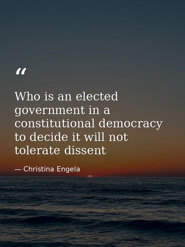 Who is an elected government in a constitutional democracy to decide it will not tolerate dissent — Christina Engela