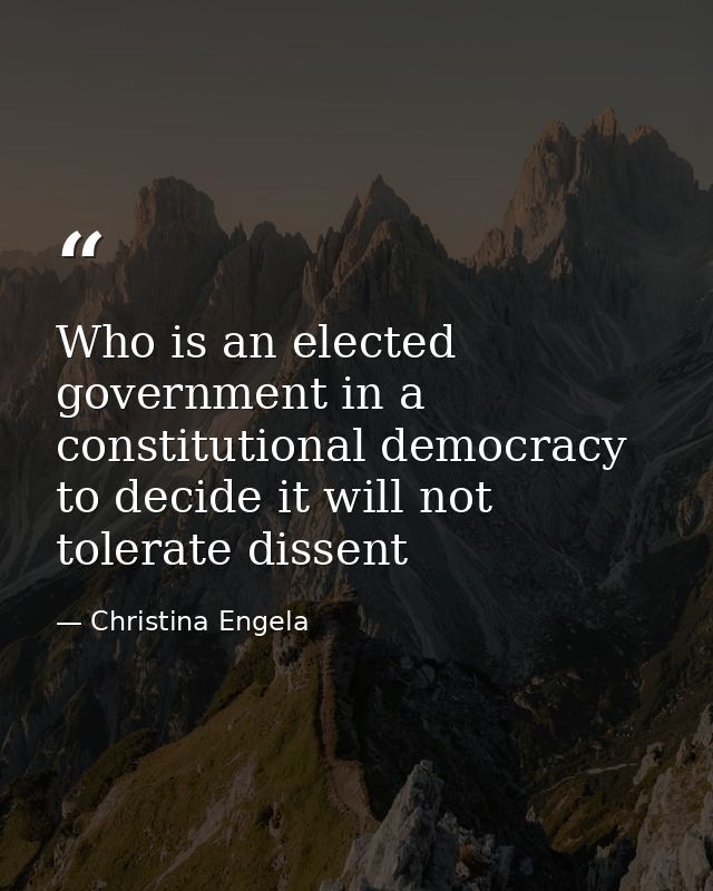 Who is an elected government in a constitutional democracy to decide it will not tolerate dissent — Christina Engela