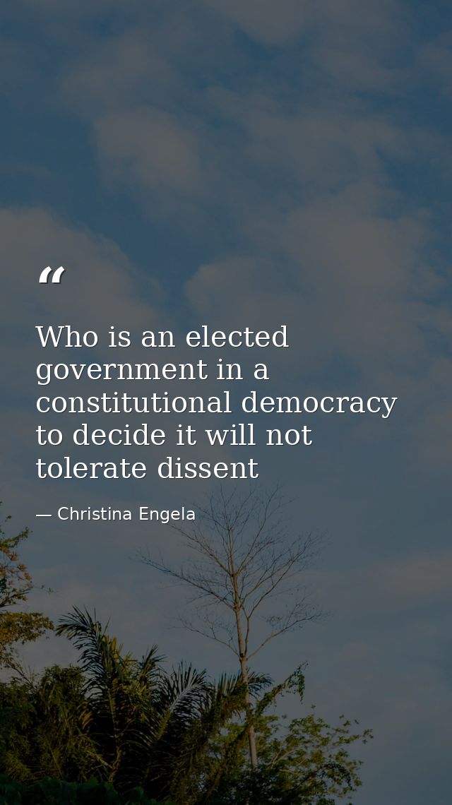 Who is an elected government in a constitutional democracy to decide it will not tolerate dissent — Christina Engela