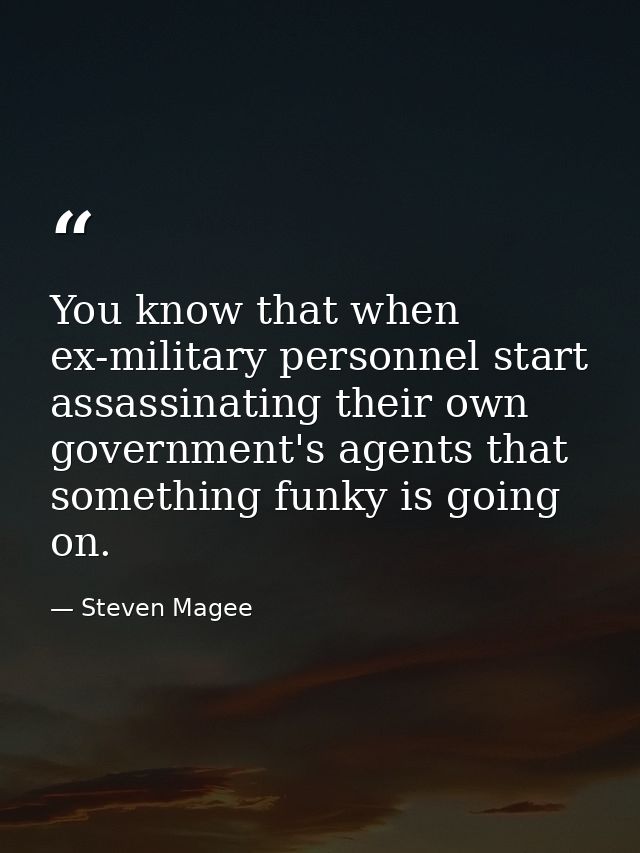You know that when ex-military personnel start assassinating their own government's agents that something funky is going — Steven Magee