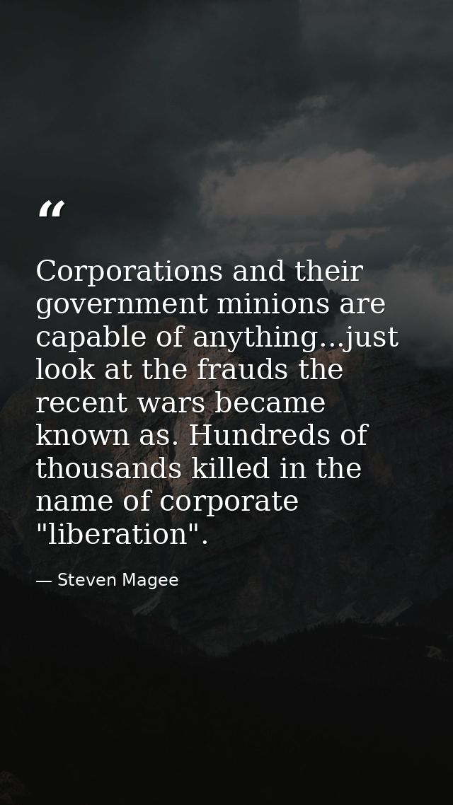 Corporations and their government minions are capable of anything...just look at the frauds the recent wars became known — Steven Magee