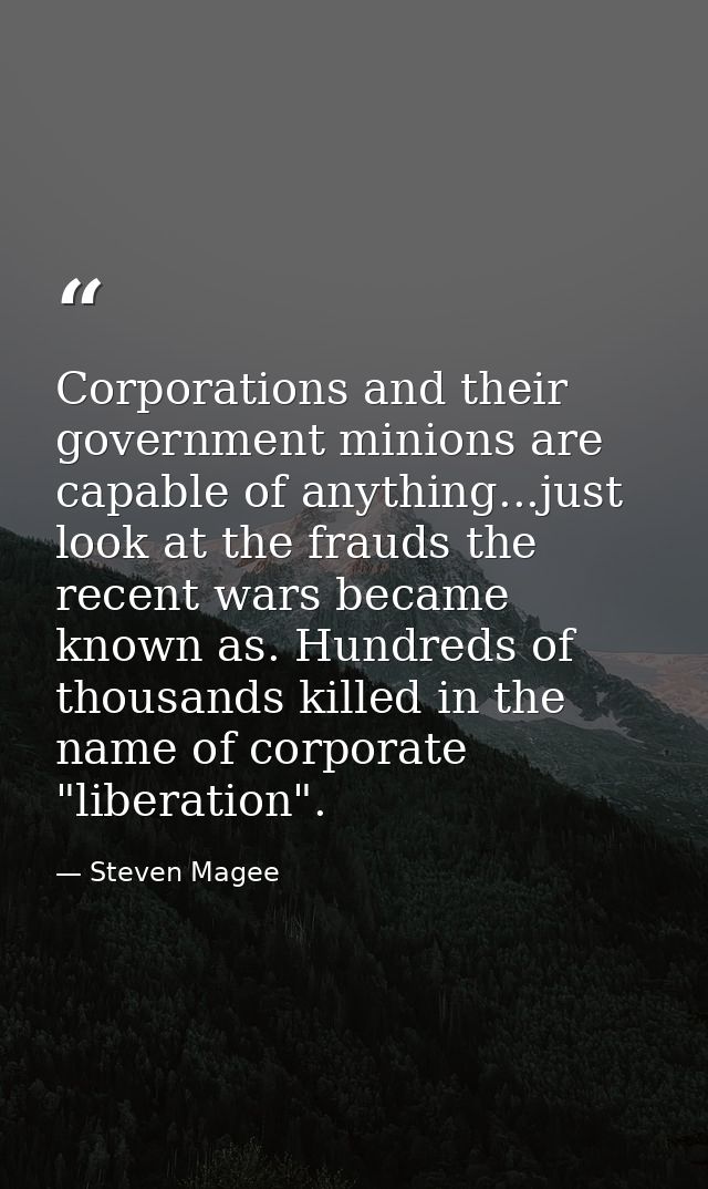 Corporations and their government minions are capable of anything...just look at the frauds the recent wars became known — Steven Magee