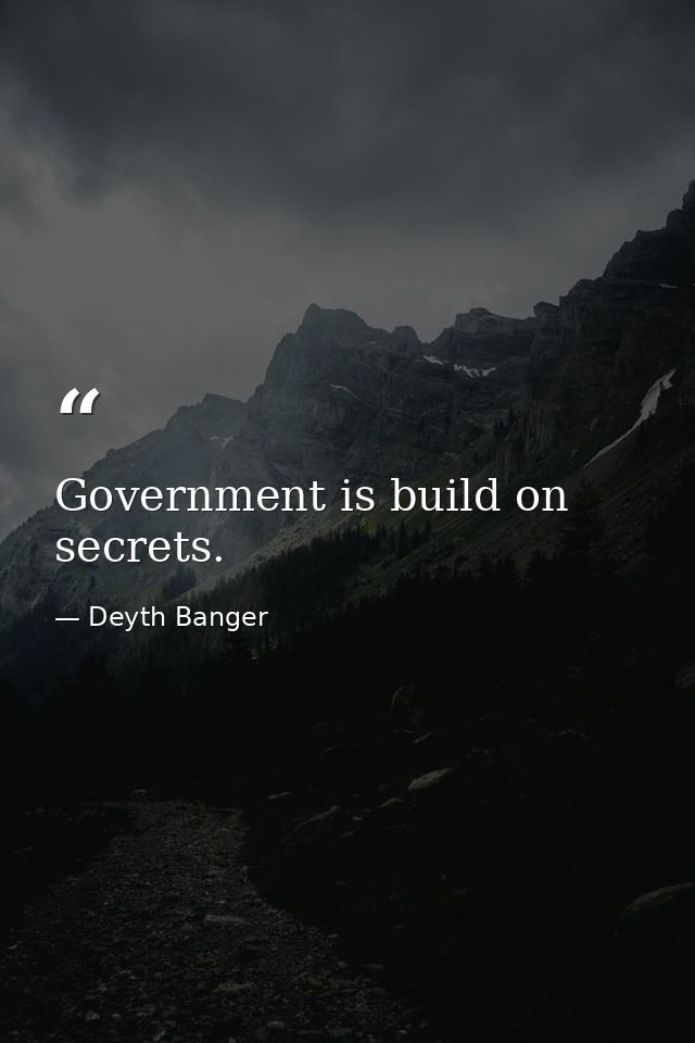 Government is build on secrets. — Deyth Banger
