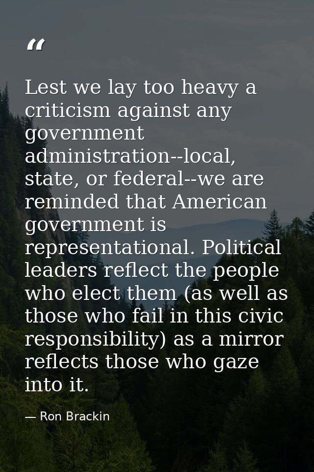 Lest we lay too heavy a criticism against any government administration--local, state, or federal--we are reminded that  — Ron Brackin