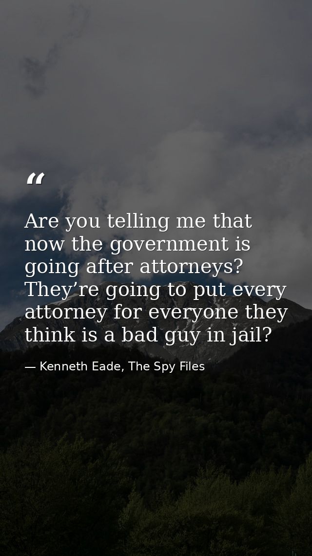 Are you telling me that now the government is going after attorneys? They’re going to put every attorney for everyone th — Kenneth Eade, The Spy Files