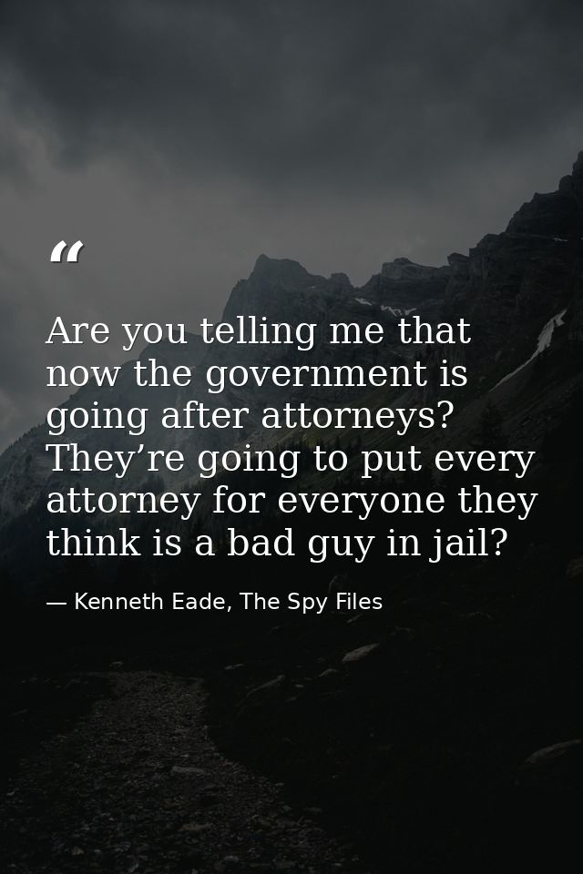 Are you telling me that now the government is going after attorneys? They’re going to put every attorney for everyone th — Kenneth Eade, The Spy Files
