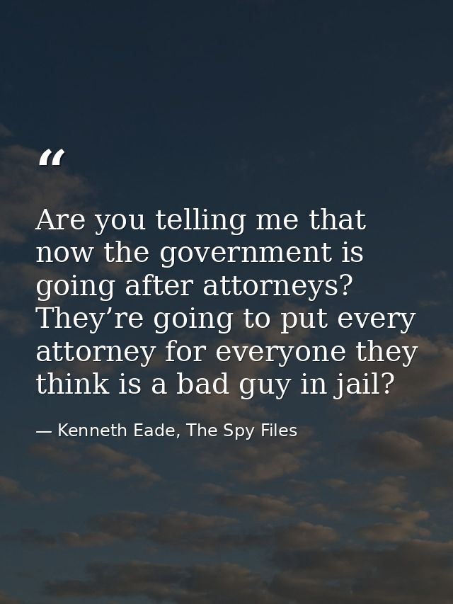 Are you telling me that now the government is going after attorneys? They’re going to put every attorney for everyone th — Kenneth Eade, The Spy Files