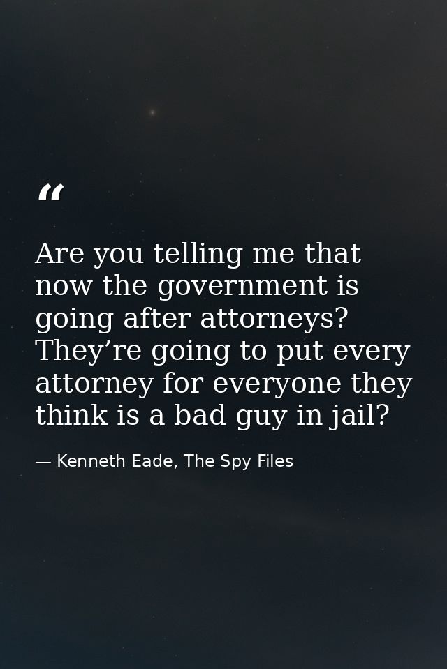 Are you telling me that now the government is going after attorneys? They’re going to put every attorney for everyone th — Kenneth Eade, The Spy Files