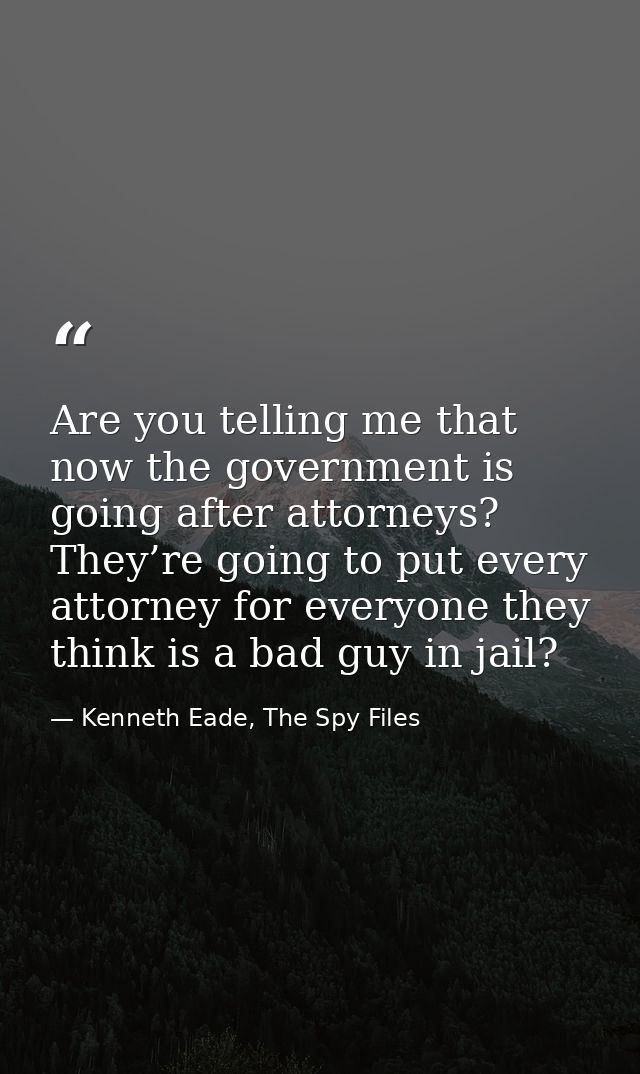Are you telling me that now the government is going after attorneys? They’re going to put every attorney for everyone th — Kenneth Eade, The Spy Files