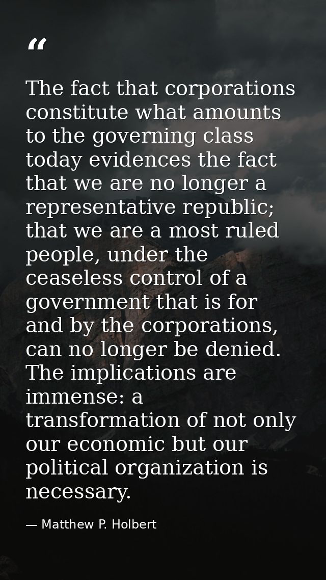 The fact that corporations constitute what amounts to the governing class today evidences the fact that we are no longer — Matthew P. Holbert