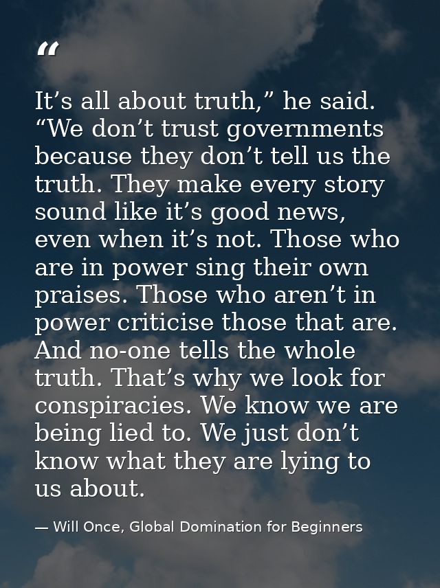 It’s all about truth,” he said. “We don’t trust governments because they don’t tell us the truth. They make every story  — Will Once, Global Domination for Beginners