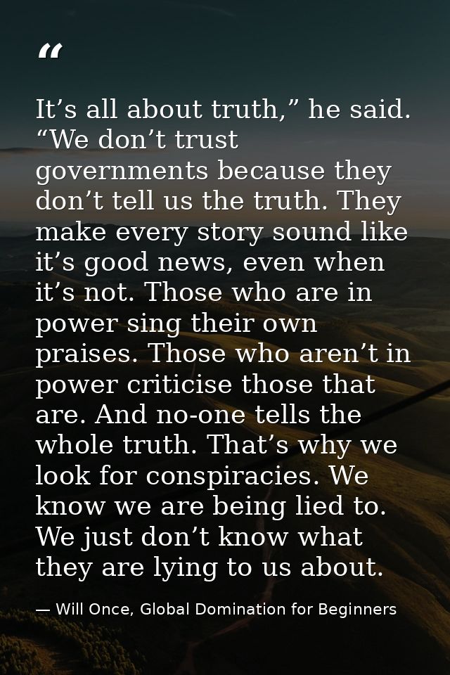 It’s all about truth,” he said. “We don’t trust governments because they don’t tell us the truth. They make every story  — Will Once, Global Domination for Beginners