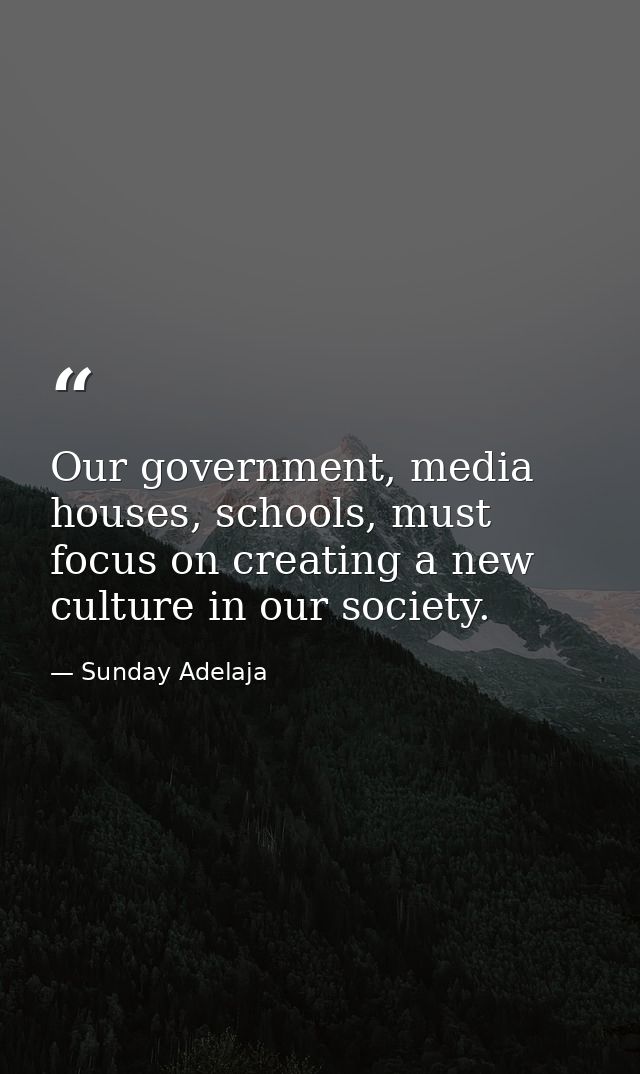 Our government, media houses, schools, must focus on creating a new culture in our society. — Sunday Adelaja
