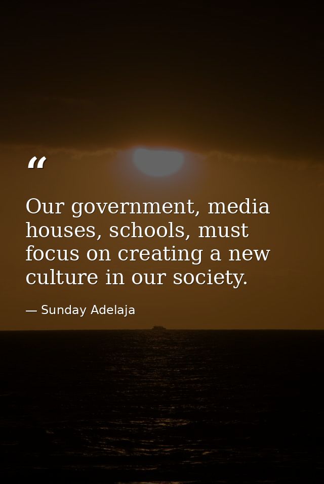 Our government, media houses, schools, must focus on creating a new culture in our society. — Sunday Adelaja