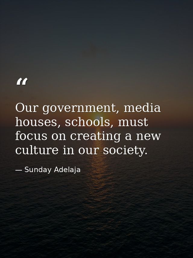 Our government, media houses, schools, must focus on creating a new culture in our society. — Sunday Adelaja