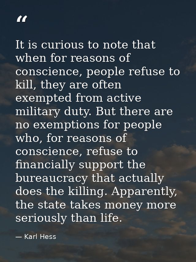 It is curious to note that when for reasons of conscience, people refuse to kill, they are often exempted from active mi — Karl Hess