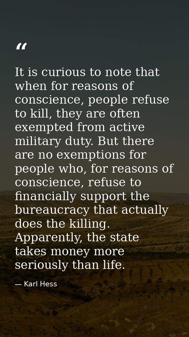 It is curious to note that when for reasons of conscience, people refuse to kill, they are often exempted from active mi — Karl Hess