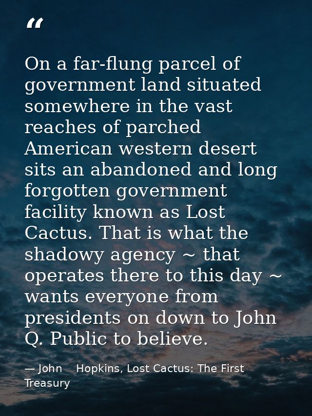 On a far-flung parcel of government land situated somewhere in the vast reaches of parched American western desert sits  — John    Hopkins, Lost Cactus: The First Treasury
