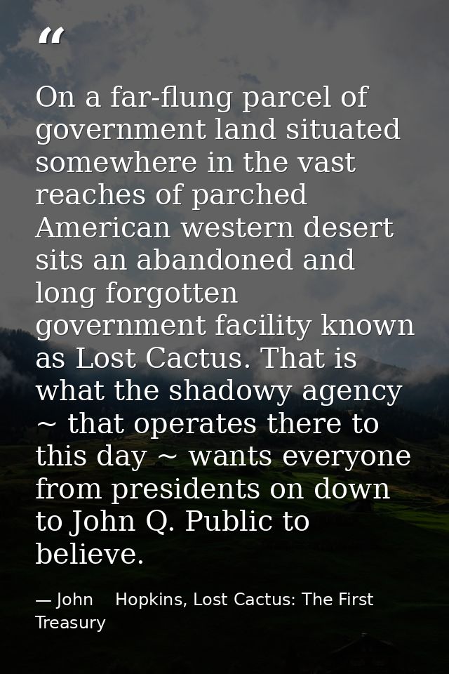 On a far-flung parcel of government land situated somewhere in the vast reaches of parched American western desert sits  — John    Hopkins, Lost Cactus: The First Treasury