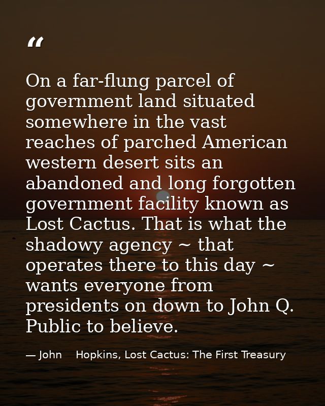 On a far-flung parcel of government land situated somewhere in the vast reaches of parched American western desert sits  — John    Hopkins, Lost Cactus: The First Treasury