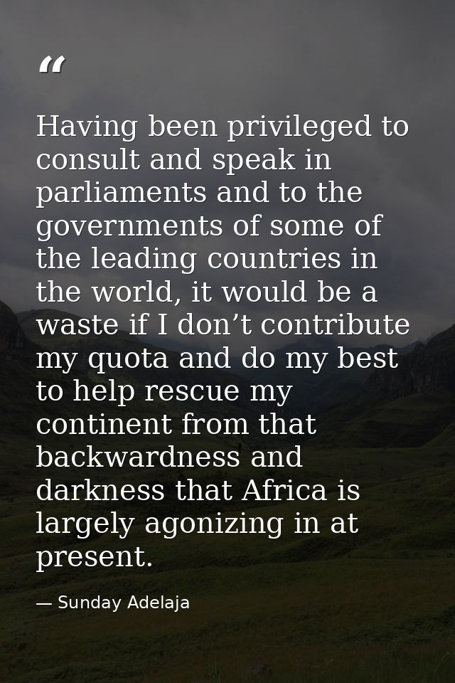 Having been privileged to consult and speak in parliaments and to the governments of some of the leading countries in th — Sunday Adelaja