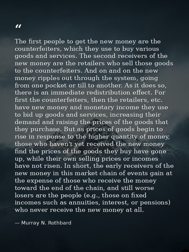 The first people to get the new money are the counterfeiters, which they use to buy various goods and services. The seco — Murray N. Rothbard