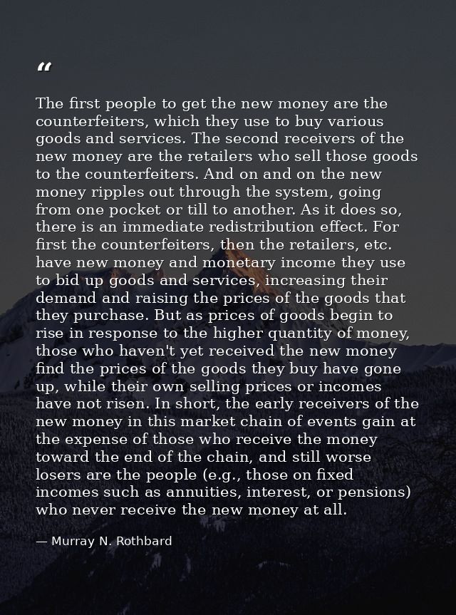 The first people to get the new money are the counterfeiters, which they use to buy various goods and services. The seco — Murray N. Rothbard