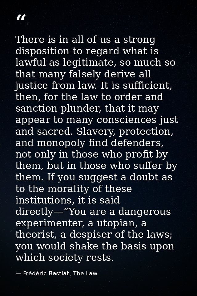 There is in all of us a strong disposition to regard what is lawful as legitimate, so much so that many falsely derive a — Frédéric Bastiat, The Law