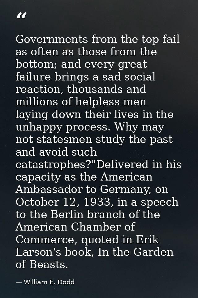 Governments from the top fail as often as those from the bottom; and every great failure brings a sad social reaction, t — William E. Dodd