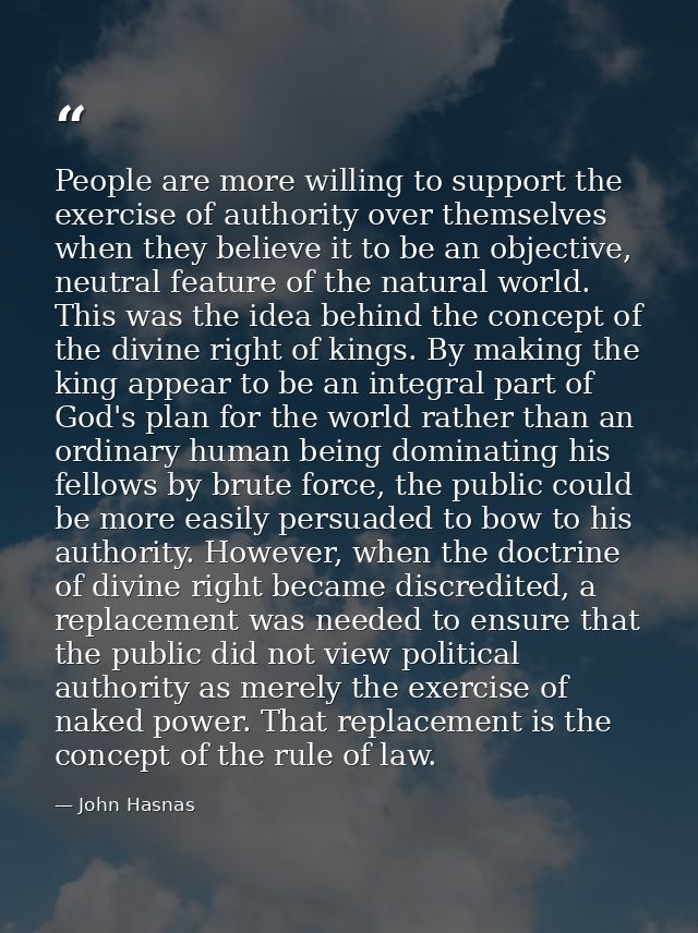 People are more willing to support the exercise of authority over themselves when they believe it to be an objective, ne — John Hasnas