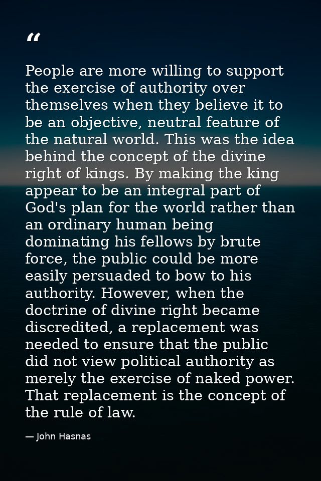 People are more willing to support the exercise of authority over themselves when they believe it to be an objective, ne — John Hasnas