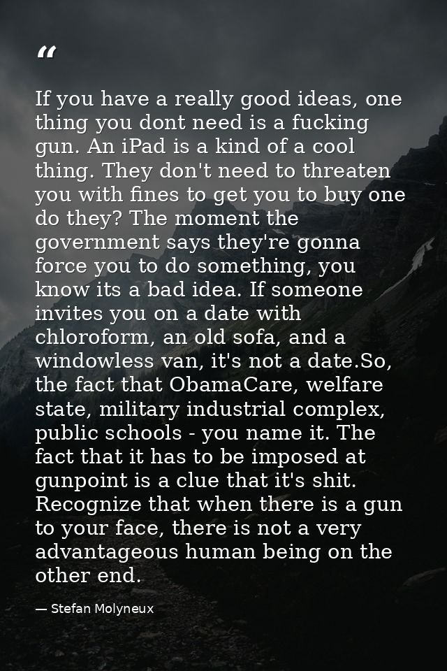 If you have a really good ideas, one thing you dont need is a fucking gun. An iPad is a kind of a cool thing. They don't — Stefan Molyneux