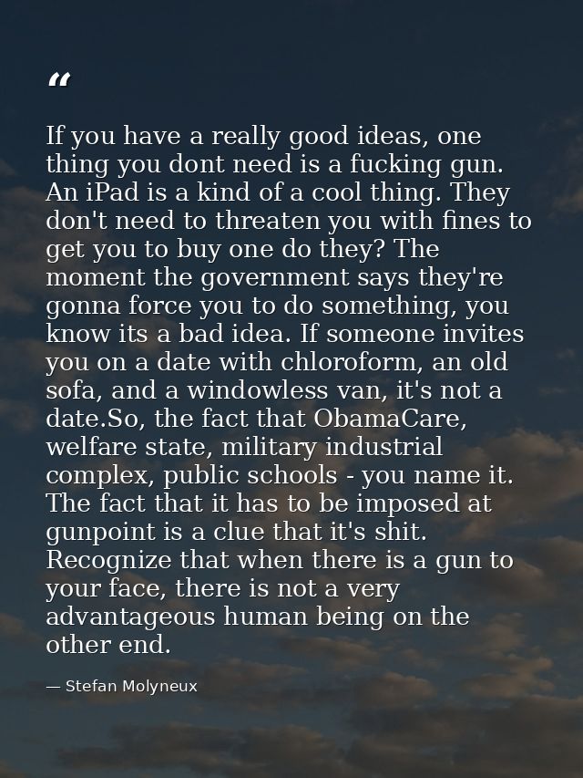 If you have a really good ideas, one thing you dont need is a fucking gun. An iPad is a kind of a cool thing. They don't — Stefan Molyneux