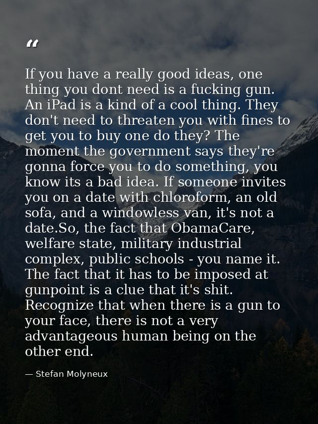 If you have a really good ideas, one thing you dont need is a fucking gun. An iPad is a kind of a cool thing. They don't — Stefan Molyneux