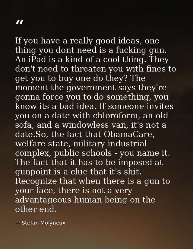 If you have a really good ideas, one thing you dont need is a fucking gun. An iPad is a kind of a cool thing. They don't — Stefan Molyneux