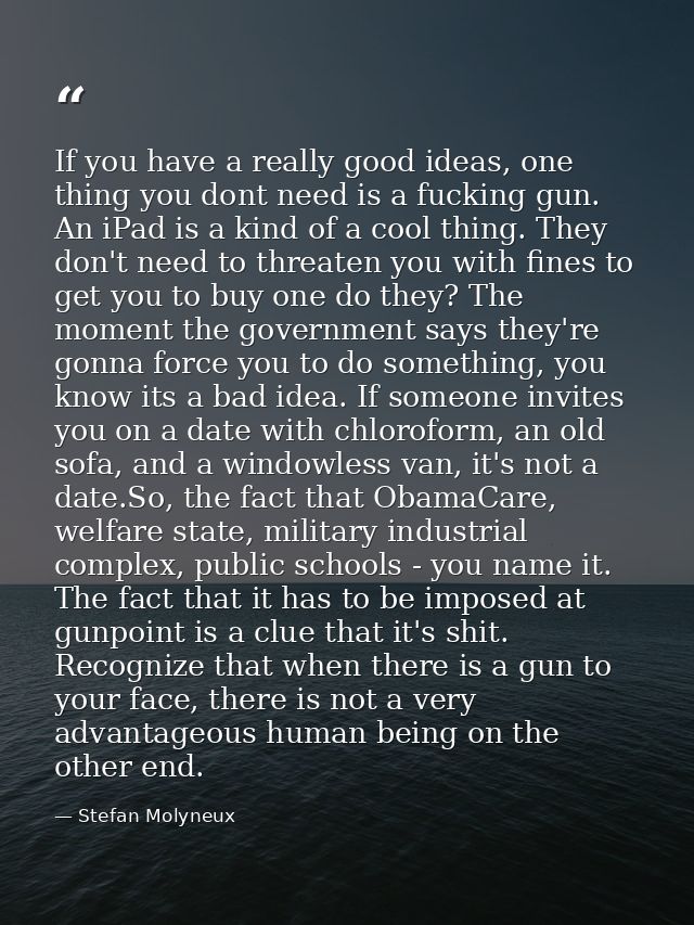 If you have a really good ideas, one thing you dont need is a fucking gun. An iPad is a kind of a cool thing. They don't — Stefan Molyneux